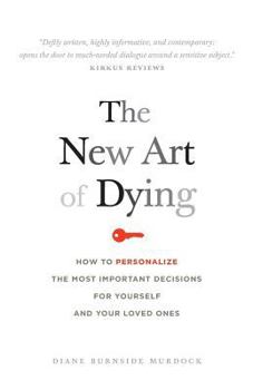 The New Art of Dying: How to personalize the most important decisions for yourself and your loved ones
