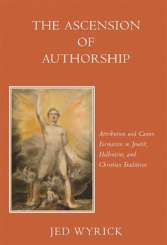 Paperback The Ascension of Authorship: Attribution and Canon Formation in Jewish, Hellenistic, and Christian Traditions Book