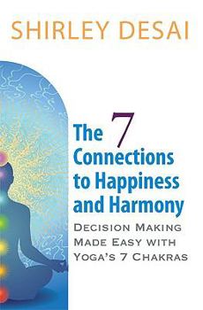 Paperback THE 7 CONNECTIONS TO HAPPINESS AND HARMONY - Decision Making Made Easy with Yoga's 7 Chakras Book