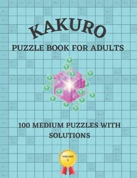 Paperback Kakuro Puzzle Book for Adults: 100 Medium Puzzle with Solutions - Cross Sums Math Logic Puzzles Volume 2 (Activity Book for Adults) Book