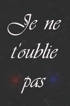 Je Ne T'oublie pas: Carnet de notes | Idée cadeau original pour Femme et Homme | Cahier de note A5 ligné à remplir (French Edition)