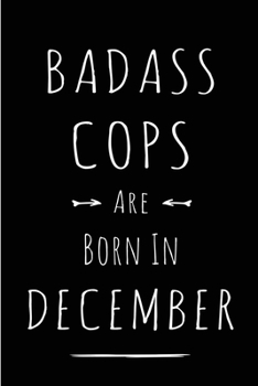Badass Cops are Born in December: This lined journal or notebook makes a Perfect Funny gift for Birthdays for your best friend or close associate. ( ... to Birthday Present Card or guest book )