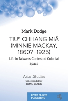 Paperback Tiu&#8319; Chhang-Miâ (Minnie Mackay, 1860?-1925): Life in Taiwan's Contested Colonial Space Book