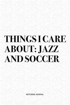 Paperback Things I Care About: Jazz And Soccer: A 6x9 Inch Diary Notebook Journal With A Bold Text Font Slogan On A Matte Cover and 120 Blank Lined P Book