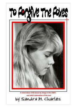 To Forgive the Foxes: A Story of Child Abuse by Clergy