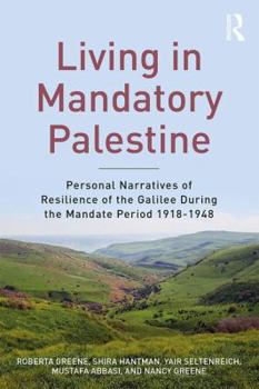 Paperback Living in Mandatory Palestine: Personal Narratives of Resilience of the Galilee During the Mandate Period 1918-1948 Book