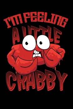 I'm Feeling A Little Crabby: Sarcastic Journal - 6"x 9" 120 Blank Lined Pages Joke Diary - Funny Sayings Notebook - Great Appreciation Gifts