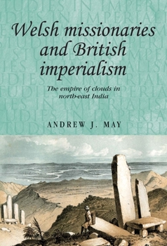 Paperback Welsh Missionaries and British Imperialism: The Empire of Clouds in North-East India Book