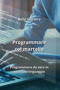 Paperback Programmare col martello: Programmare da zero in qualsiasi linguaggio [Italian] Book