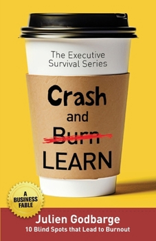 Crash and [Burn] LEARN: 10 Blind Spots that Lead to Burnout (A Business Fable) (The Executive Survival Series)
