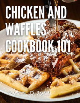 Paperback chicken and waffles cookbook 101: how to make chicken and waffles with 4 different recipes Book
