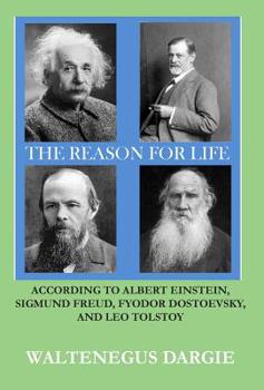 Hardcover The Reason for Life: According to Albert Einstein, Sigmund Freud, Fyodor Dostoevsky, and Leo Tolstoy Book