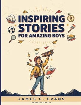 Inspiring Stories for Amazing Boys: A Motivational Guide to Building Self-Confidence, Friendship, and Courage in Young Readers