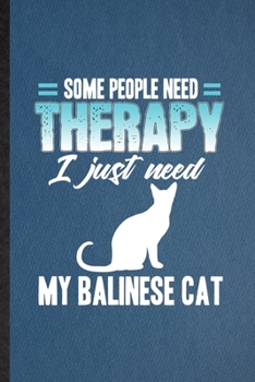 Some People Need Therapy I Just Need My Balinese Cat: Lined Notebook For Pet Kitten Cat. Ruled Journal For Balinese Cat Owner. Unique Student Teacher Blank Composition Great For School Writing