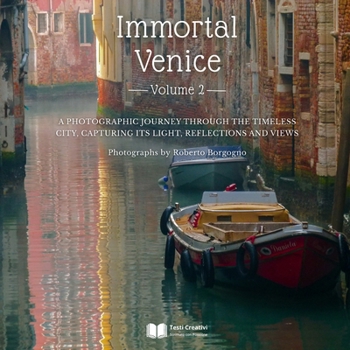 Immortal Venice – Volume 2: A Photographic Journey Through the Timeless City, Capturing Its Light, Reflections, and Views (Cities and Villages – Fine Art Photography)