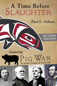 Paperback A Time Before Slaughter: Featuring Pig War & Other Songs of Cascadia Book