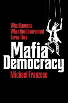 Hardcover Mafia Democracy: What Happens When the Government Turns Thug Book