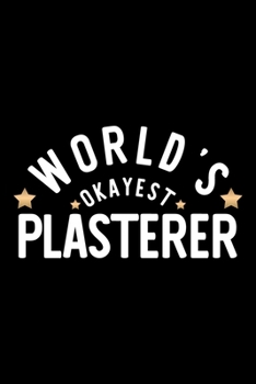 Paperback World's Okayest Plasterer: Nice Notebook for Plasterer - Funny Christmas Gift Idea for Plasterer - Plasterer Journal - 100 pages 6x9 inches Book