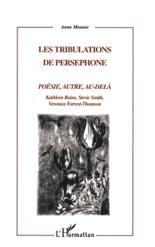 LES TRIBULATIONS DE PERSEPHONE: POÉSIE, AUTRE, AU-DELA Kathleen Raine, Stevie Smith, Veronica Forrest-Thomson Kathleen Raine, Stevie Smith, Veronica Forrest-Thomson (French Edition)