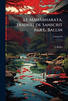 Paperback Le Mahâbharata, traduit de Sanscrit par L. Ballin; Volume 02 [French] Book