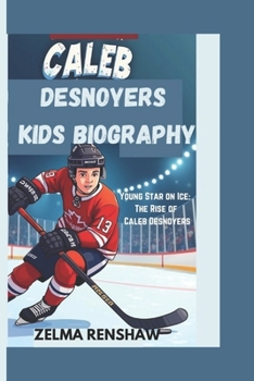 CALEB DESNOYERS KIDS BIOGRAPHY: Young Star on Ice: The Rise of Caleb Desnoyers