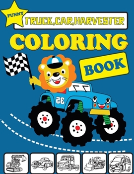 Paperback Funny Truck Car Harvester Coloring Book: Funny Vehicles coloring book for kids & toddlers - activity books for preschooler.funny 40 illustrations of c Book