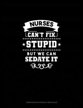 Paperback Nurses We Can't Fix Stupid But We Can Sedate It: Composition Notebook: Wide Ruled Book