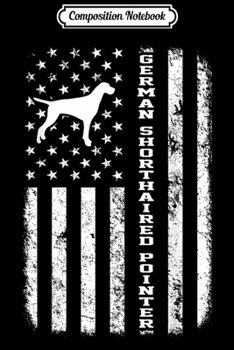 Composition Notebook: German Shorthaired Pointer American Flag Funny Gift  Journal/Notebook Blank Lined Ruled 6x9 100 Pages