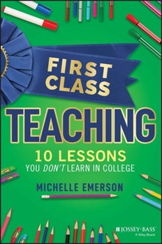 Paperback First Class Teaching: 10 Lessons You Don't Learn in College Book