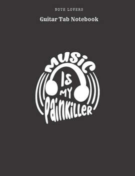 Music Is My Painkiller - Guitar Tab Notebook: Blank Tablature Book / Journal for Guitar Music Notes Perfect Gift for Guitar Players