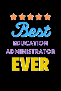 Best Education Administrator Evers Notebook - Education Administrator Funny Gift: Lined Notebook / Journal Gift, 120 Pages, 6x9, Soft Cover, Matte Finish