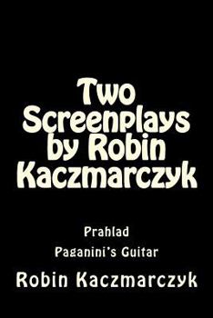 Paperback Two Screenplays by Robin Kaczmarczyk: Prahlad and Paganini's Guitar Book