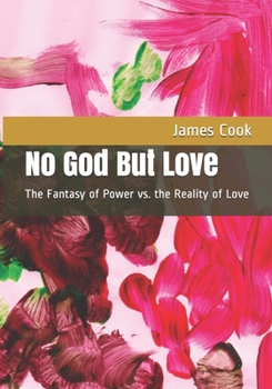Paperback No God But Love: The Fantasy of Power vs. the Reality of Love Book