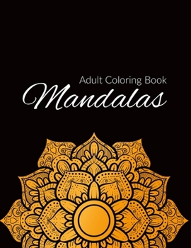 Mandala Coloring Book: Stress Relieving Mandala Designs for Adults Relaxation, Beautiful Mandalas Designed to Soothe the Soul