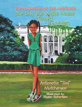 Paperback The Adventures of Jett Antoinette: The Day the White House Turned Green Book