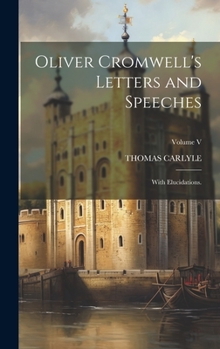 Hardcover Oliver Cromwell's Letters and Speeches: With Elucidations.; Volume V Book