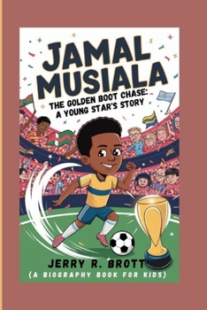 JAMAL MUSIALA: The Golden Boot Chase: A Young Star’s Story (A Biography Book For Kids)