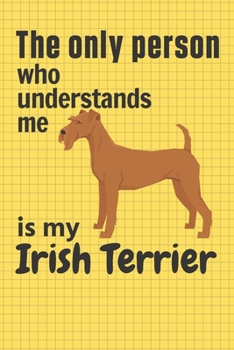 Paperback The only person who understands me is my Irish Terrier: For Irish Terrier Dog Fans Book
