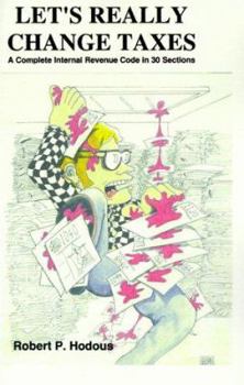 Paperback LET'S REALLY CHANGE TAXES, A Complete Internal Revenue Code In 30 Sections Book