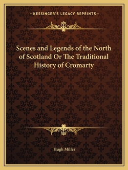Scenes and Legends of the North of Scotland: or The Traditional History of Cromarty