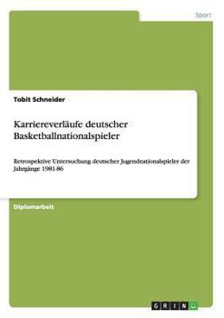 Paperback Karriereverläufe deutscher Basketballnationalspieler: Retrospektive Untersuchung deutscher Jugendnationalspieler der Jahrgänge 1981-86 [German] Book