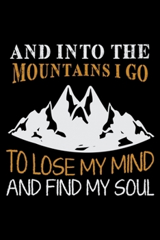 And Into The Mountains I go to Lose My Mind And Find My Soul: Hiking Lovers Prayer Journal | A 3 Month Guide To Prayer, Praise and Thanks