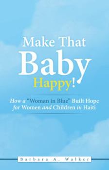 Paperback Make That Baby Happy!: How a "Woman in Blue" Built Hope for Women and Children in Haiti Book