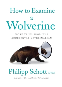 Paperback How to Examine a Wolverine: More Tales from the Accidental Veterinarian Book