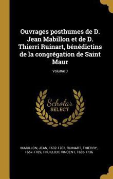 Hardcover Ouvrages posthumes de D. Jean Mabillon et de D. Thierri Ruinart, bénédictins de la congrégation de Saint Maur; Volume 3 [French] Book