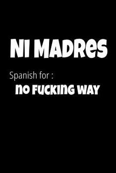 Ni Madres Spanish for: No Fucking Way: Swearing in Spanish. Mexican Slang. Lined Blank Notebook