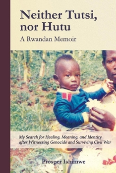 Paperback Neither Tutsi, Nor Hutu: A Rwandan Memoir: Search for Healing Meaning & Identity After Witnessing Genocide & Civil War Book