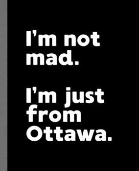 I'm Not Mad. I'm Just from Ottawa : A Fun Composition Book for a Native Ottawa, Ontario Canada Resident and Sports Fan