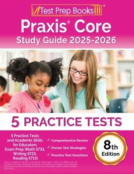 Praxis Core Study Guide 2024-2025: 5 Practice Tests and Academic Skills for Educators Exam Prep (Math 5733, Writing 5723, Reading 5713): [8th Edition]