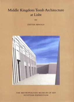 Middle Kingdom Tomb Architecture at Lisht (Egyptian Expedition Publications of The Metropolitan Museum of Art)